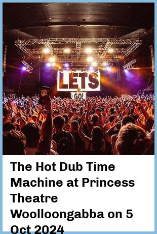 The Hot Dub Time Machine at Princess Theatre, Woolloongabba in Brisbane