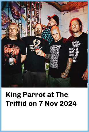 King Parrot at The Triffid in Newstead