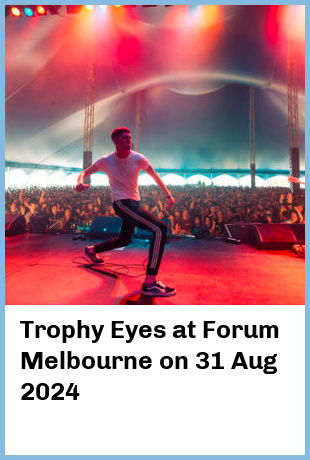 Trophy Eyes at Forum Melbourne in Melbourne