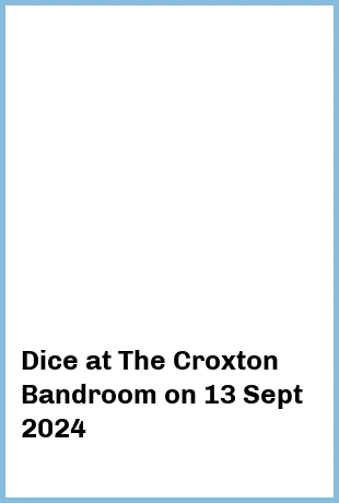 Dice at The Croxton Bandroom in Thornbury