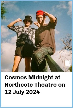 Cosmos Midnight at Northcote Theatre in Northcote