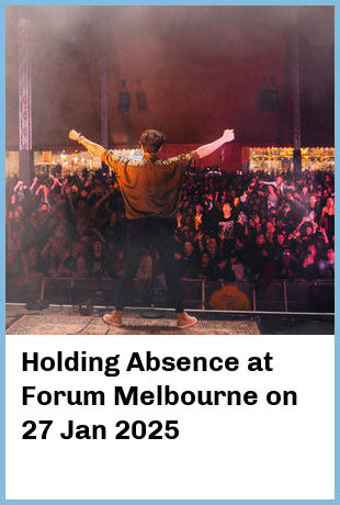 Holding Absence at Forum Melbourne in Melbourne