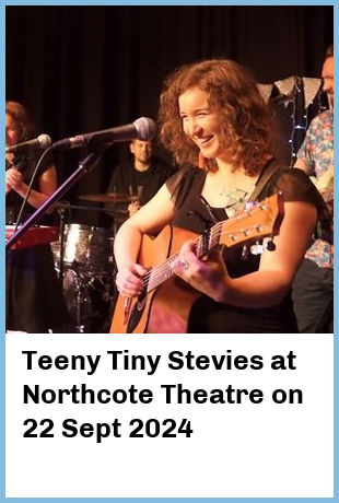 Teeny Tiny Stevies at Northcote Theatre in Northcote