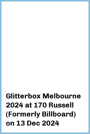 Glitterbox Melbourne 2024 at 170 Russell (Formerly Billboard) in Melbourne