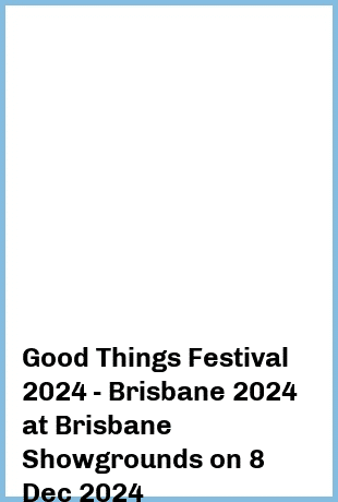 Good Things Festival 2024 - Brisbane 2024 at Brisbane Showgrounds in Fortitude Valley