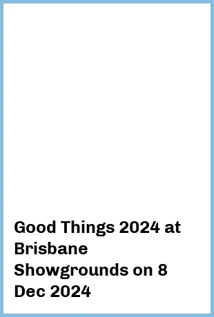 Good Things 2024 at Brisbane Showgrounds in Fortitude Valley