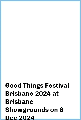 Good Things Festival Brisbane 2024 at Brisbane Showgrounds in Fortitude Valley