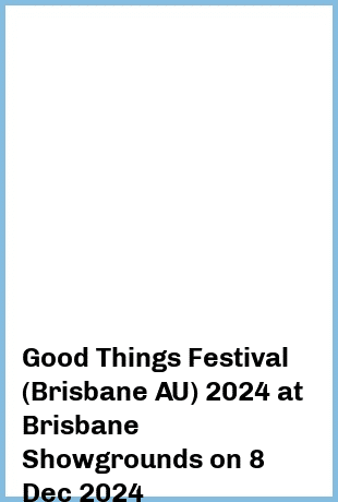 Good Things Festival (Brisbane, AU) 2024 at Brisbane Showgrounds in Fortitude Valley