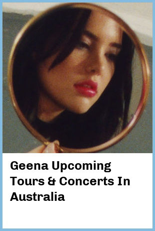 Geena Upcoming Tours & Concerts In Australia