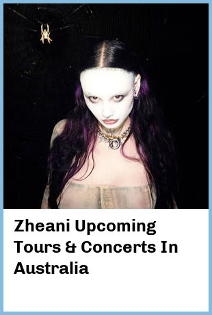 Zheani Upcoming Tours & Concerts In Australia