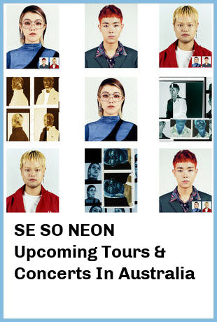 SE SO NEON Upcoming Tours & Concerts In Australia