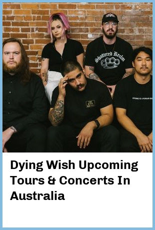 Dying Wish Upcoming Tours & Concerts In Australia