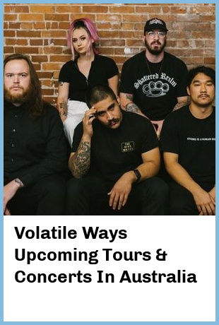 Volatile Ways Upcoming Tours & Concerts In Australia