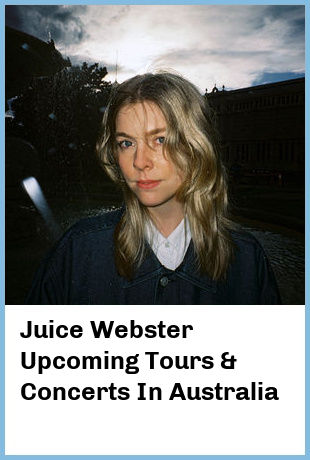 Juice Webster Upcoming Tours & Concerts In Australia