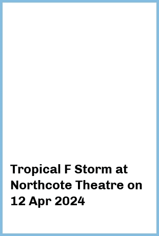 Tropical F Storm at Northcote Theatre in Northcote