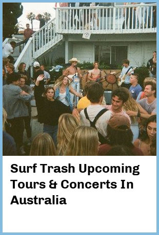 Surf Trash Upcoming Tours & Concerts In Australia