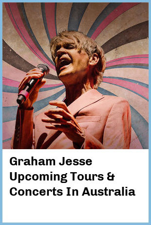 Graham Jesse Upcoming Tours & Concerts In Australia