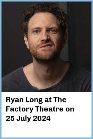 Ryan Long at The Factory Theatre in Marrickville