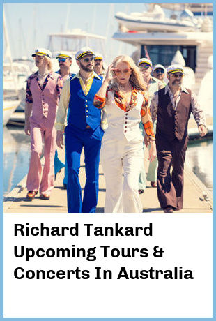 Richard Tankard Upcoming Tours & Concerts In Australia