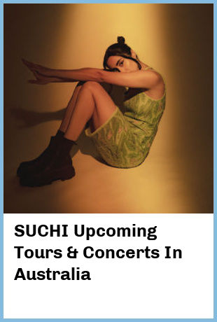 SUCHI Upcoming Tours & Concerts In Australia