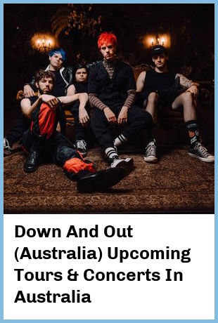 Down And Out (Australia) Upcoming Tours & Concerts In Australia