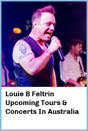 Louie B Feltrin Upcoming Tours & Concerts In Australia