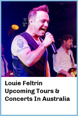 Louie Feltrin Upcoming Tours & Concerts In Australia