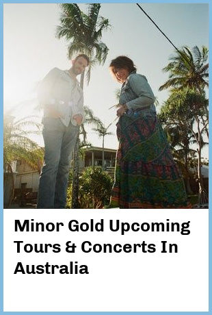 Minor Gold Upcoming Tours & Concerts In Australia