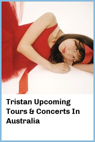 Tristan Upcoming Tours & Concerts In Australia