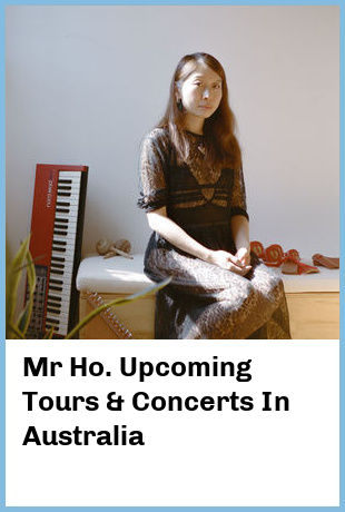 Mr Ho. Upcoming Tours & Concerts In Australia