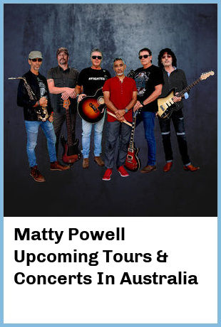 Matty Powell Upcoming Tours & Concerts In Australia