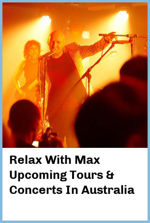 Relax With Max Upcoming Tours & Concerts In Australia