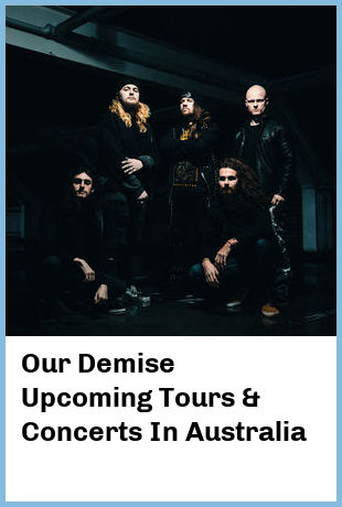 Our Demise Upcoming Tours & Concerts In Australia