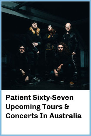 Patient Sixty-Seven Upcoming Tours & Concerts In Australia