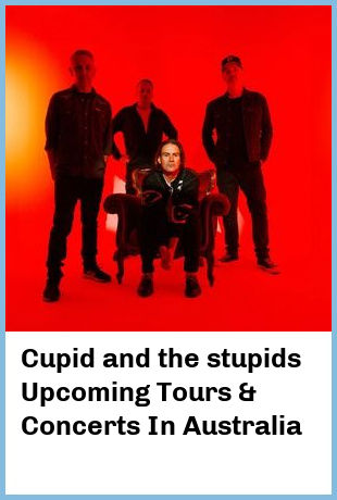 Cupid and the stupids Upcoming Tours & Concerts In Australia