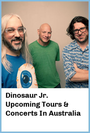 Dinosaur Jr. Upcoming Tours & Concerts In Australia