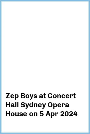 Zep Boys at Concert Hall, Sydney Opera House in Sydney