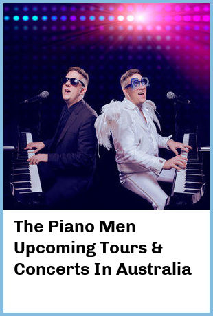 The Piano Men Upcoming Tours & Concerts In Australia