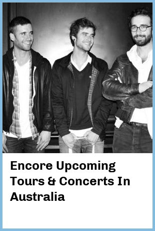 Encore Upcoming Tours & Concerts In Australia