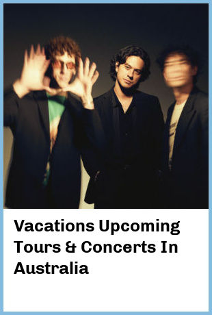 Vacations Upcoming Tours & Concerts In Australia