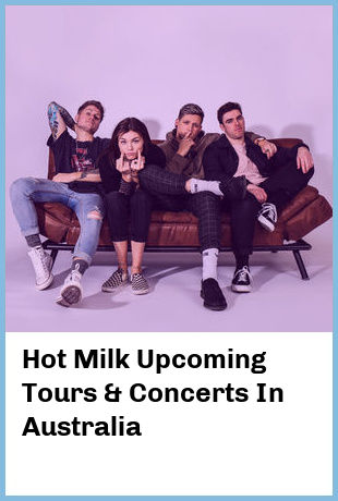 Hot Milk Upcoming Tours & Concerts In Australia