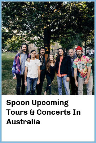 Spoon Upcoming Tours & Concerts In Australia