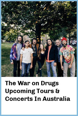 The War on Drugs Upcoming Tours & Concerts In Australia