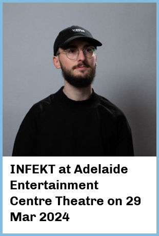 INFEKT at Adelaide Entertainment Centre Theatre in Hindmarsh