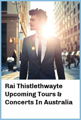 Rai Thistlethwayte Upcoming Tours & Concerts In Australia