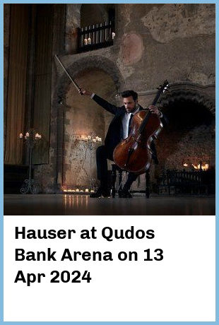 Hauser at Qudos Bank Arena in Sydney Olympic Park