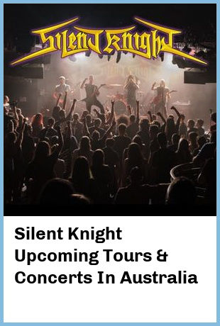 Silent Knight Upcoming Tours & Concerts In Australia