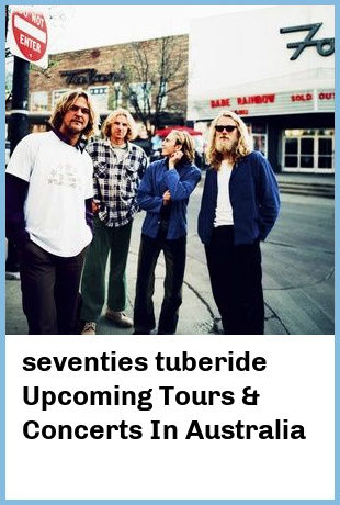 seventies tuberide Upcoming Tours & Concerts In Australia