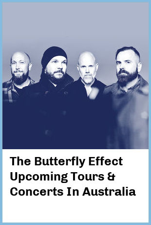 The Butterfly Effect Upcoming Tours & Concerts In Australia