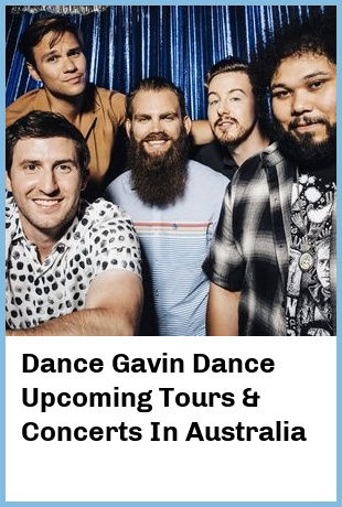 Dance Gavin Dance Upcoming Tours & Concerts In Australia